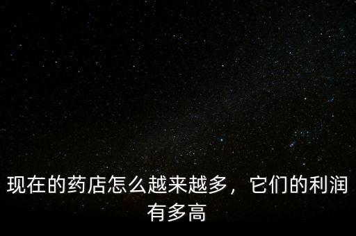 現(xiàn)在的藥店怎么越來(lái)越多，它們的利潤(rùn)有多高