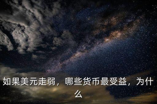如果美元走弱，哪些貨幣最受益，為什么