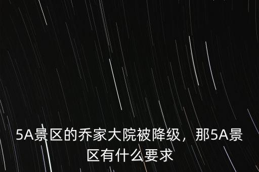 5A景區(qū)的喬家大院被降級，那5A景區(qū)有什么要求