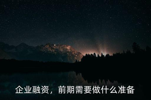 企業(yè)融資，前期需要做什么準(zhǔn)備