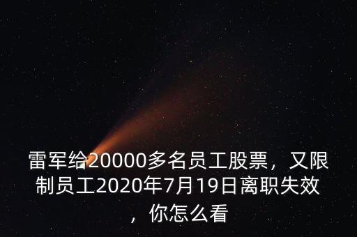 雷軍給20000多名員工股票，又限制員工2020年7月19日離職失效，你怎么看
