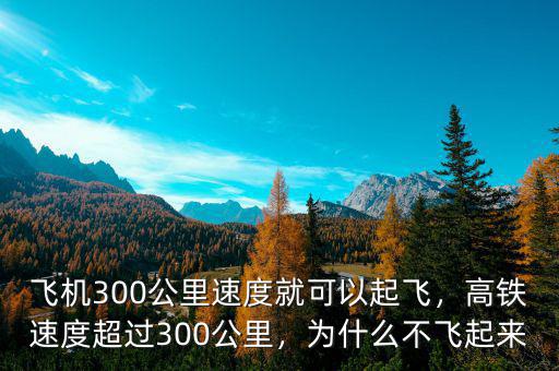 飛機(jī)300公里速度就可以起飛，高鐵速度超過300公里，為什么不飛起來(lái)