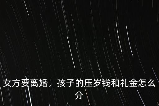女方要離婚，孩子的壓歲錢和禮金怎么分
