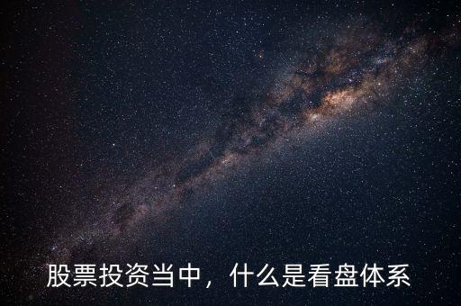 股票投資當(dāng)中，什么是看盤體系