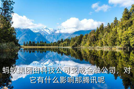 螞蟻集團由科技公司變成金融公司，對它有什么影響那騰訊呢