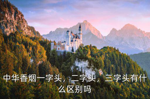 中華香煙一字頭，二字頭，三字頭有什么區(qū)別嗎