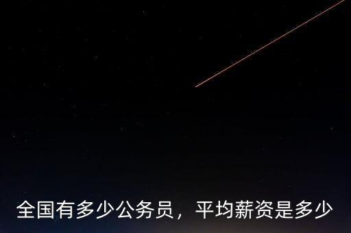 全國有多少公務員，平均薪資是多少