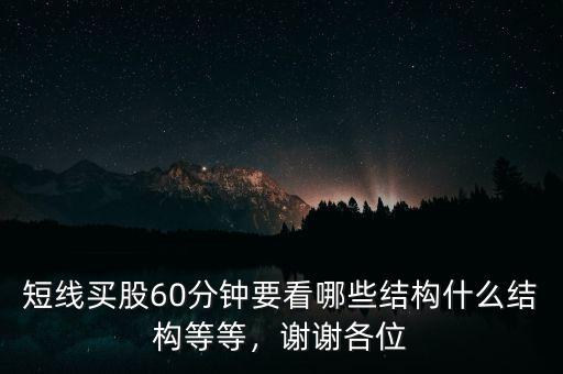 短線買股60分鐘要看哪些結構什么結構等等，謝謝各位