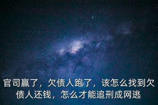 官司贏了，欠債人跑了，該怎么找到欠債人還錢，怎么才能追刑成網(wǎng)逃