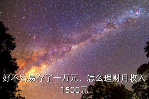 好不容易存了十萬元，怎么理財月收入1500元