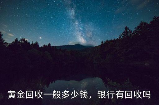 黃金回收一般多少錢，銀行有回收嗎