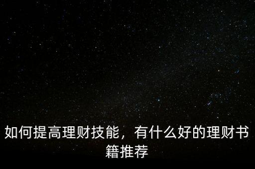如何提高理財技能，有什么好的理財書籍推薦