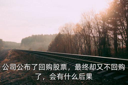 公司公布了回購股票，最終卻又不回購了，會有什么后果
