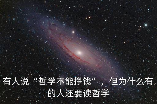 有人說“哲學(xué)不能掙錢”，但為什么有的人還要讀哲學(xué)