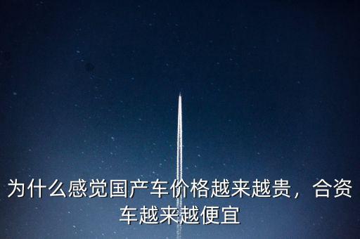 為什么感覺國產(chǎn)車價(jià)格越來越貴，合資車越來越便宜