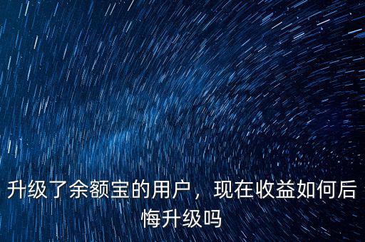 升級(jí)了余額寶的用戶，現(xiàn)在收益如何后悔升級(jí)嗎