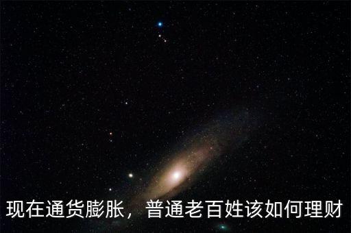 現在通貨膨脹，普通老百姓該如何理財