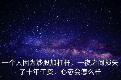 一個人因為炒股加杠桿，一夜之間損失了十年工資，心態(tài)會怎么樣