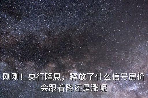 剛剛！央行降息，釋放了什么信號房價會跟著降還是漲呢