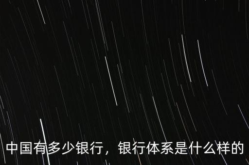 中國有多少銀行，銀行體系是什么樣的