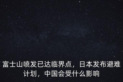富士山噴發(fā)已達(dá)臨界點(diǎn)，日本發(fā)布避難計(jì)劃，中國會(huì)受什么影響