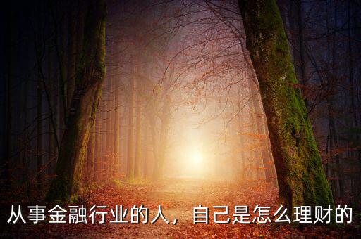 從事金融行業(yè)的人，自己是怎么理財(cái)?shù)? class=