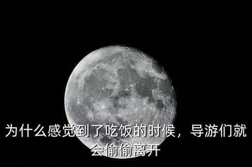 為什么感覺(jué)到了吃飯的時(shí)候，導(dǎo)游們就會(huì)偷偷離開(kāi)