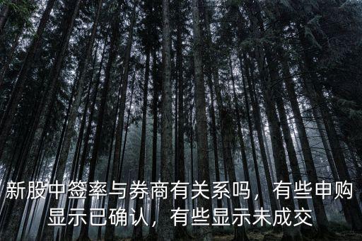新股中簽率與券商有關(guān)系嗎，有些申購顯示已確認，有些顯示未成交