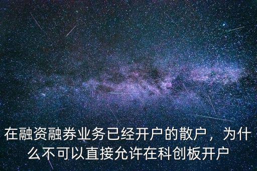 在融資融券業(yè)務(wù)已經(jīng)開戶的散戶，為什么不可以直接允許在科創(chuàng)板開戶