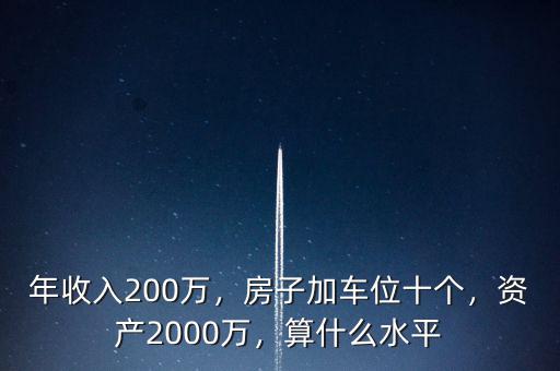 年收入200萬，房子加車位十個(gè)，資產(chǎn)2000萬，算什么水平