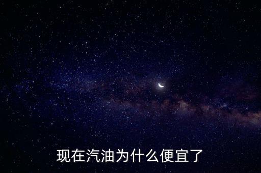 低價汽油什么原因,現在汽油為什么便宜了