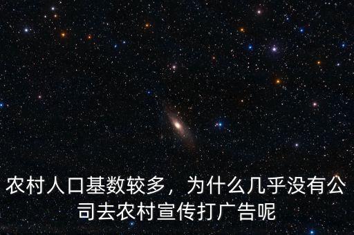 農(nóng)村人口基數(shù)較多，為什么幾乎沒有公司去農(nóng)村宣傳打廣告呢
