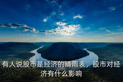 有人說股市是經(jīng)濟的晴雨表，股市對經(jīng)濟有什么影響