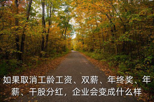 如果取消工齡工資、雙薪、年終獎、年薪、干股分紅，企業(yè)會變成什么樣