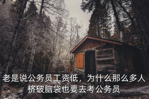 老是說公務員工資低，為什么那么多人擠破腦袋也要去考公務員