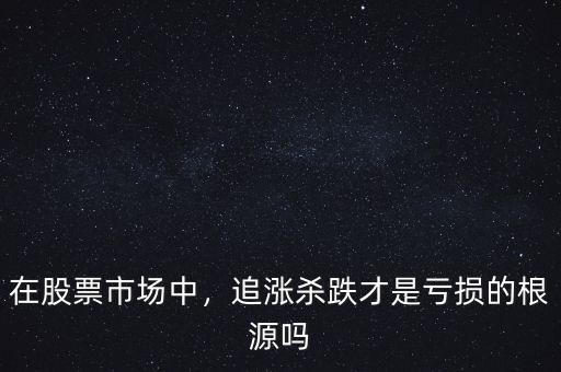 在股票市場中，追漲殺跌才是虧損的根源嗎