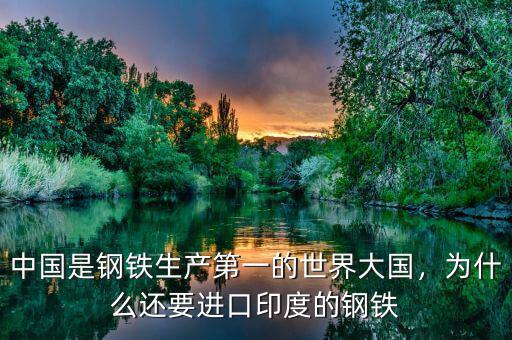 中國(guó)是鋼鐵生產(chǎn)第一的世界大國(guó)，為什么還要進(jìn)口印度的鋼鐵