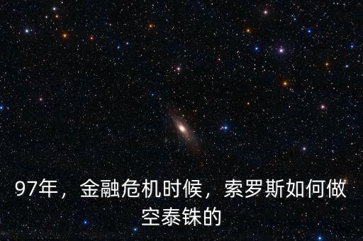 97年，金融危機時候，索羅斯如何做空泰銖的