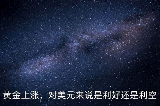 黃金上漲，對(duì)美元來說是利好還是利空