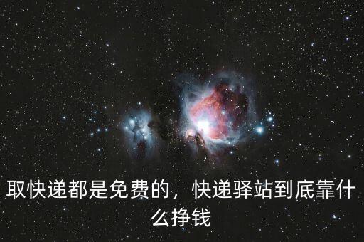 取快遞都是免費(fèi)的，快遞驛站到底靠什么掙錢