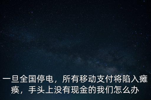 一旦全國停電，所有移動支付將陷入癱瘓，手頭上沒有現(xiàn)金的我們怎么辦