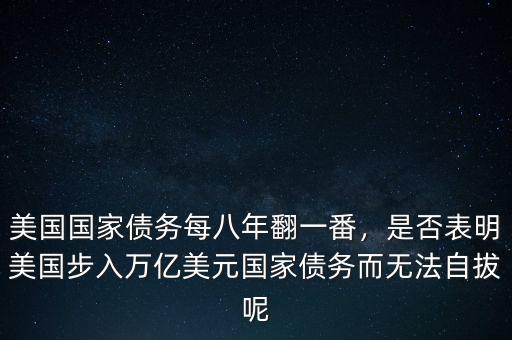 美國國家債務(wù)每八年翻一番，是否表明美國步入萬億美元國家債務(wù)而無法自拔呢