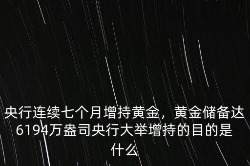 央行連續(xù)七個月增持黃金，黃金儲備達6194萬盎司央行大舉增持的目的是什么