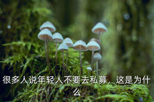 很多人說年輕人不要去私募，這是為什么