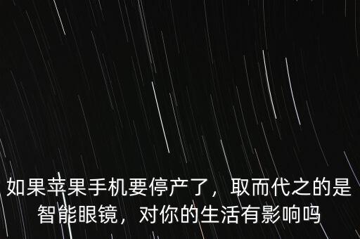 手機停產有什么影響嗎,對我們將會有什么影響