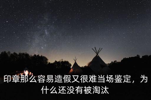 印章那么容易造假又很難當(dāng)場(chǎng)鑒定，為什么還沒有被淘汰