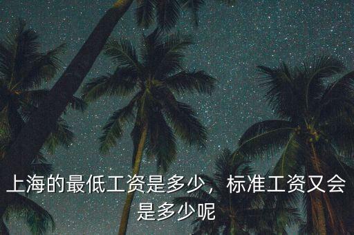 上海的最低工資是多少，標(biāo)準(zhǔn)工資又會是多少呢