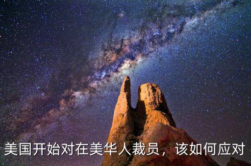 美國(guó)開(kāi)始對(duì)在美華人裁員，該如何應(yīng)對(duì)