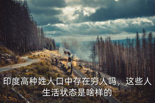 印度高種姓人口中存在窮人嗎，這些人生活狀態(tài)是啥樣的