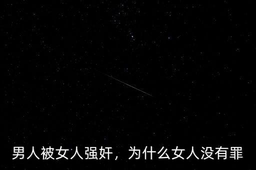 男人被女人強(qiáng)奸，為什么女人沒(méi)有罪